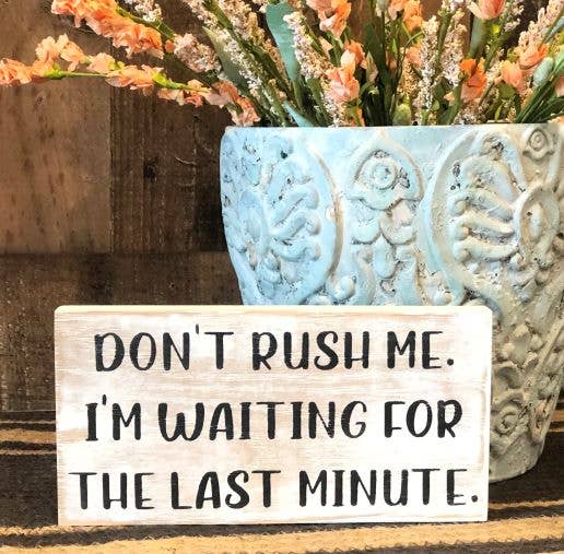 Don't Rush Me - Funny Rustic Wood Shelf Sitter