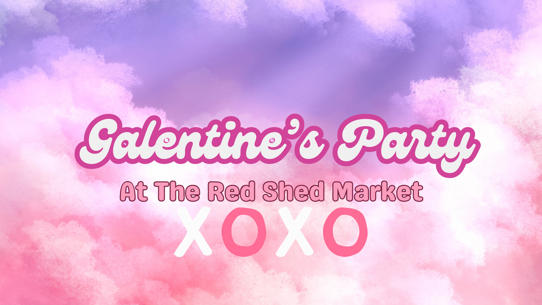 Galentine's Party at The Red Shed Market on Wednesday, February 14. XOXO